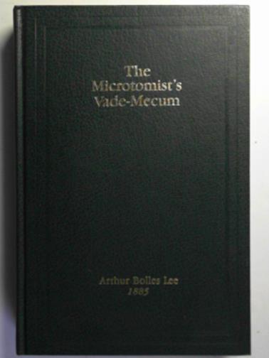 LEE, Arthur B - The microtomist's vade-mecum: a handbook of the methods of microscopic anatomy