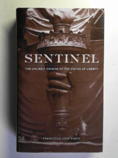 VIANO, Francesca Lidia - Sentinel: the unlikely origins of the Statue of Liberty