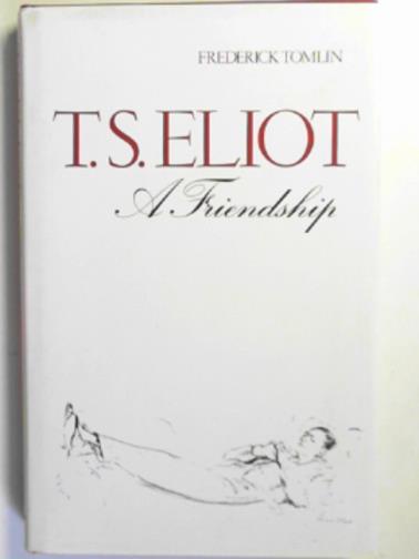 TOMLIN, E.W.F. - T.S Eliot: a friendship