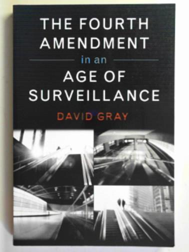 GRAY, David - The Fourth Amendment in an age of surveillance