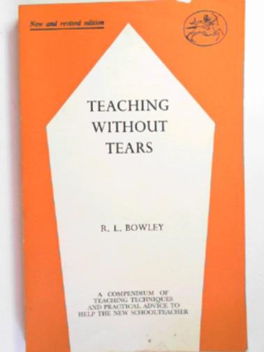 BOWLEY, R. L. - Teaching without tears: a guide to teaching techniques