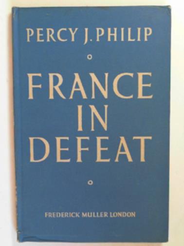 PHILIP, Percry J. - France in defeat