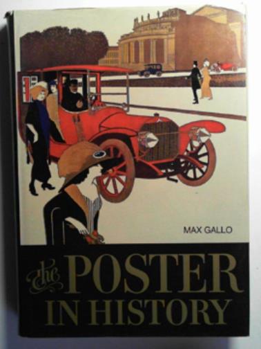 GALLO, Max - The poster in history: with an essay on the development of poster art by Carlo Arturo Quintavalle. Translated by Alfred and Bruni Mayor -[Uniform Title: Manifesti nella storia e nel costume. English]