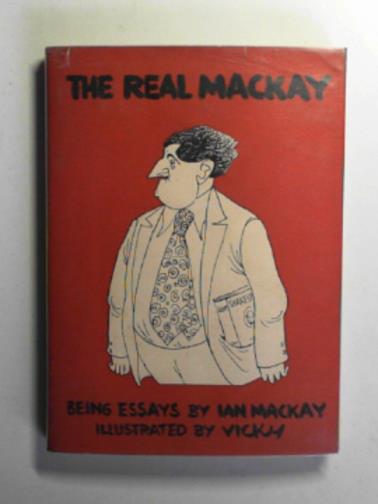 MACKAY, Ian - The real Mackay: being essays by Ian Mackay
