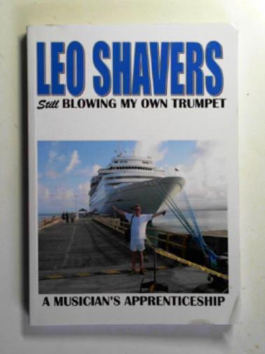 SHAVERS, Leo - Still blowing my own trumpet: a musician's apprenticeship