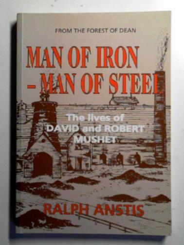 ANSTIS, Ralph - Man of iron - man of steel: the lives of David and Robert Mushet