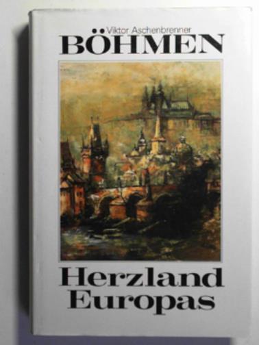 ASCHENBRENNER, Viktor - Böhmen: Herzland Europas : Zeugnisse in der deutschen Literatur