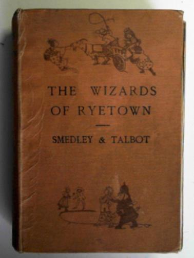 SMEDLEY, A.Constance & TALBOT, L.A. - The Wizards of Ryetown: a fairy tale