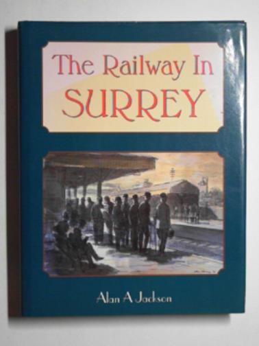 JACKSON, Alan A. - The railway in Surrey