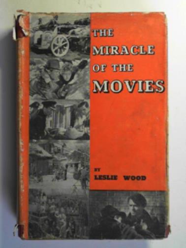 WOOD, Leslie - The miracle of the movies