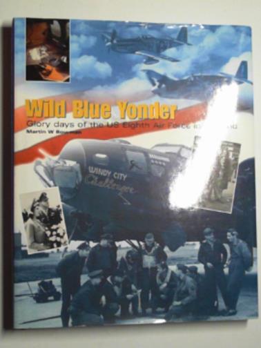 BOWMAN, Martin - Wild blue yonder: glory days of the US Eighth Air Force in England