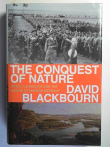 BLACKBOURN, David - The conquest of nature: water, landscape, and the making of modern Germany