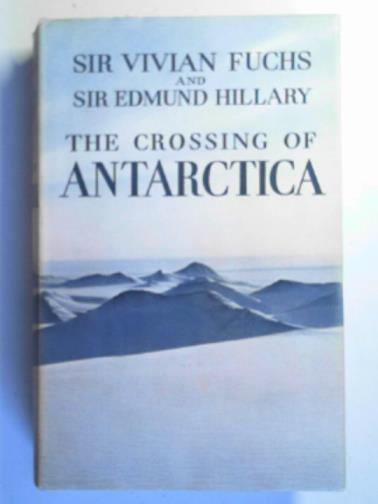 FUCHS, Vivian & HILLARY, Edmund - The crossing of Antarctica: the Commonwealth Trans-Antarctic Expedition, 1955-1958