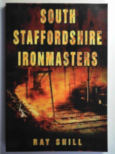 SHILL, Ray - South Staffordshire ironmasters