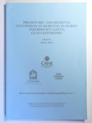 WATTS, Martin - Prehistoric and Medieval occupation at Moreton-in-Marsh and Bishop's Cleeve, Gloucestershire (Bristol & Gloucestershire Archaeological Report)