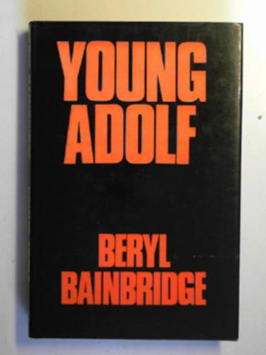 BAINBRIDGE, Beryl - Young Adolf