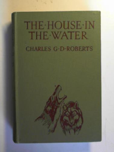 ROBERTS, Charles G.D - The house in the water: a book of animal life