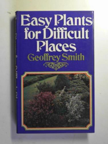 SMITH, Geoffrey - Easy plants for difficult places