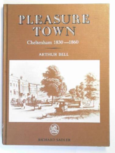 BELL, Arthur - Pleasure town; Cheltenham 1830-1860
