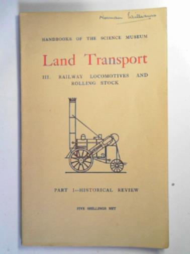 FORWARD, E.A - Handbook of the collections illustrating land transport, III: Railway locomotives and rolling stock, Part I: historical review