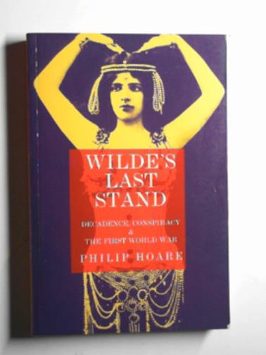 HOARE, Philip - Wilde's last stand: decadence, conspiracy & the First World War