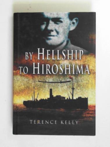 KELLY, Terence - By hellship to Hiroshima