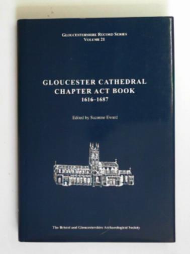 EWARD, Suzanne (ed) - Gloucester Cathedral Chapter Act Book 1616-1687