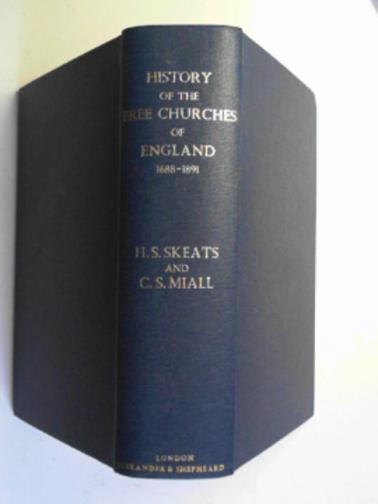 SKEATS, Herbert S & MIALL, Charles S - History of the Free Churches of England 1688 - 1891