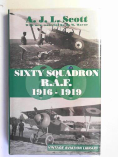 SCOTT, A.J. L. & WARNE, D.W. - Sixty Squadron R.A.F.: a history of the Squadron from its formation