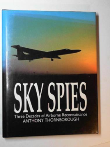 THORNBOROUGH, Anthony M. - Sky spies: three decades of airborne reconnaissance