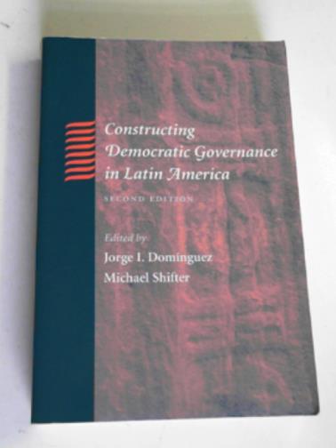DOMINGUEZ, Jorge I.; SHIFTER, Michael - Constructing democratic governance in Latin America