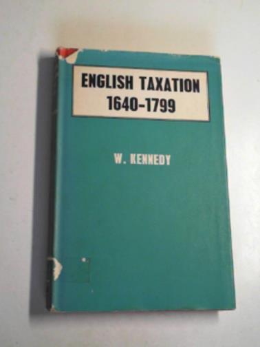 KENNEDY, William - English Taxation, 1640-1799: An essay on policy and opinion