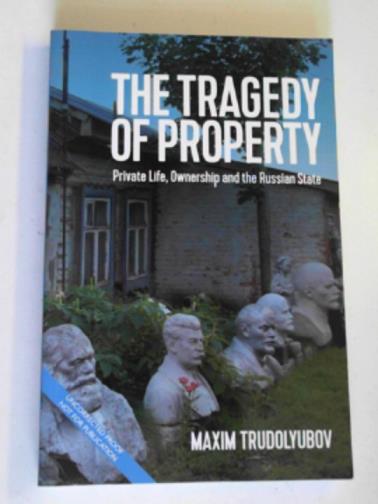 TRUDOLYUBOV, Maxim - The tragedy of property: private life, ownership and the Russian State