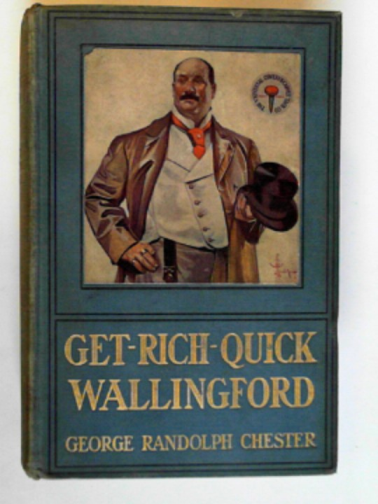 CHESTER, George Randolph - Get-Rich-Quick Wallingford: a cheerful account of the rise and fall of a business buccaneer