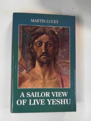 LUCEY, M.N. - A sailor view of Live Yeshu