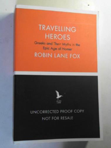 LANE FOX, Robin - Travelling heroes: Greeks and their myths in the epic age of Homer