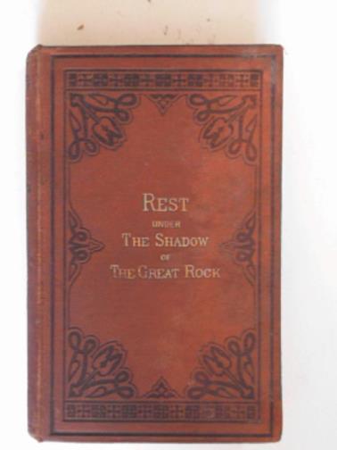 KENNEDY, John (Rev.) - Rest under the shadow of the great rock: a book of facts and principles