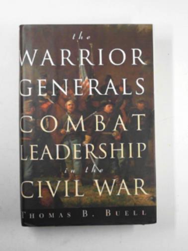 BUELL, Thomas B. - Warrior Generals: Combat leadership in the Civil War