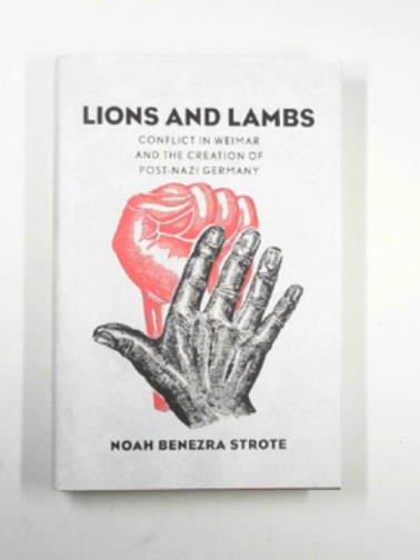 STROTE, Noah Benezra - Lions and Lambs: Conflict in Weimar and the creation of Post-Nazi Germany