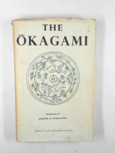 YAMAGIWA, Joseph K (translator) - The Okagami: a Japanese historical tale