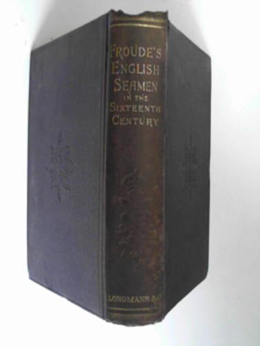 FROUDE, James Anthony - English Seamen in the Sixteenth Century: lectures delivered at Oxford Easter Terms 1893-4