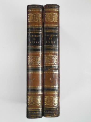 O'MEARA, Barry E - Napoleon in exile, or a Voice From St. Helena, being the opinions and reflections of Napoleon on the most important events of his life & government, in his own words (2 volumes)