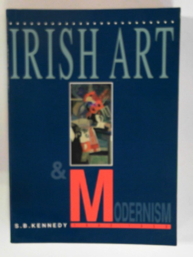 KENNEDY, S. B. - Irish art and modernism, 1880-1950