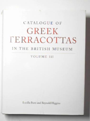 BURN, Lucilla & HIGGINS, Reynold A. - Catalogue of Greek terracottas in the British Museum Volume III: Vol 3