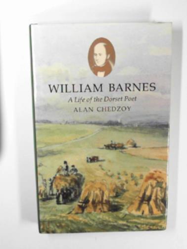 CHEDZOY, Alan - William Barnes: a life of the Dorset poet