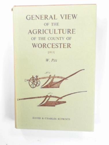 PITT, W. - General view of the agriculture of the County of Worcester