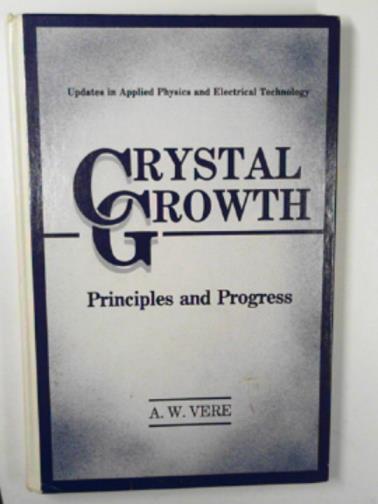 VERE, A.W. - Crystal growth: principles and orogress
