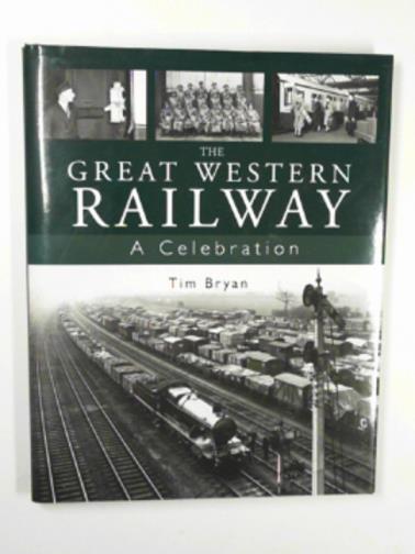 BRYAN, Tim - The Great Western Railway: A celebration