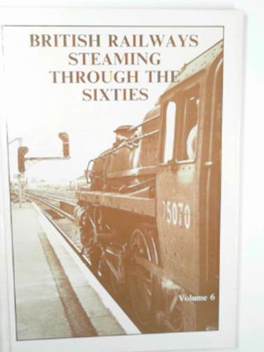 HANDS, Peter & RICHARDS, Colin - British Railways steaming through the Sixties, Volume 6