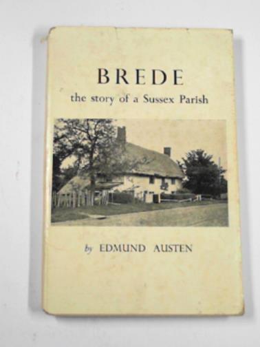 AUSTEN, Edmund. - Brede: the story of a Sussex Parish.